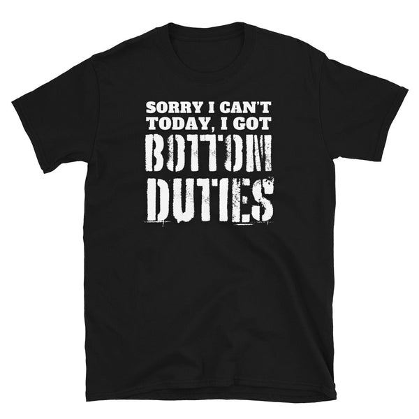Black funny gay shirt featuring "Sorry I can't today, I got Bottom Duties" text.