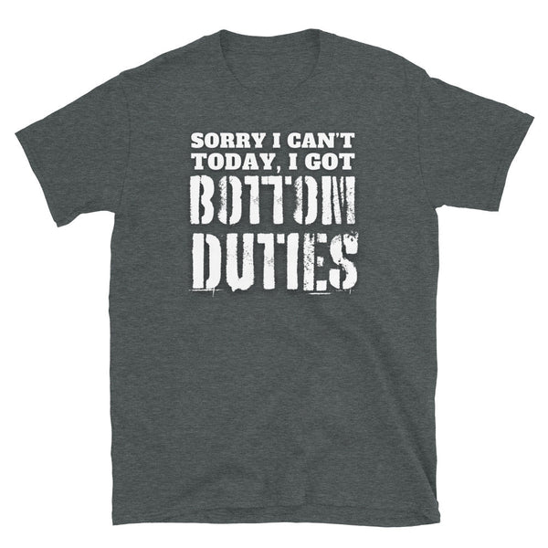 Dark heather gay shirt with 'Sorry I can't today, I got BOTTOM DUTIES' text.