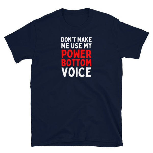 Navy blue funny gay shirt with text "DON'T MAKE ME USE MY POWER BOTTOM VOICE" in bold colors.