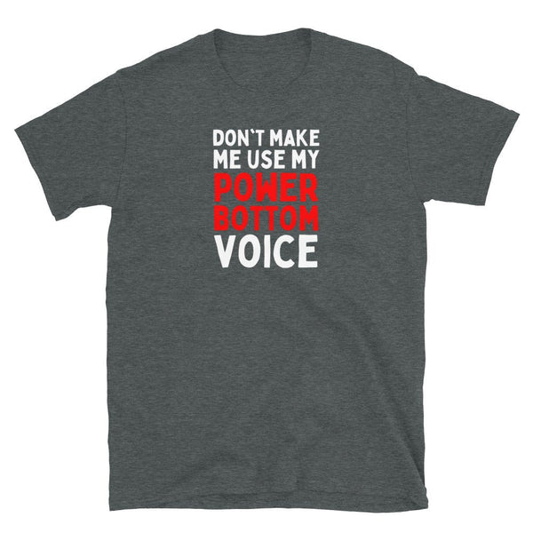 Dark grey funny gay shirt with 'Don't Make Me Use My Power Bottom Voice' text design.