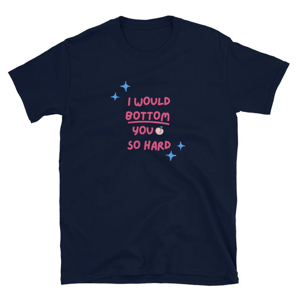 Funny Gay Bottom Shirt - I would Bottom you so hard, navy shirt with playful text design.