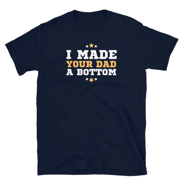 Funny Gay Design I Made Your Dad a Bottom Daddy Twink & Jock Gay Shirt in navy blue.