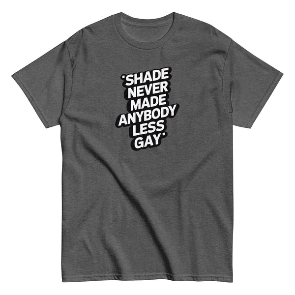 'Shade Never Made Anybody Less Gay' funny gay shirt in grey cotton.