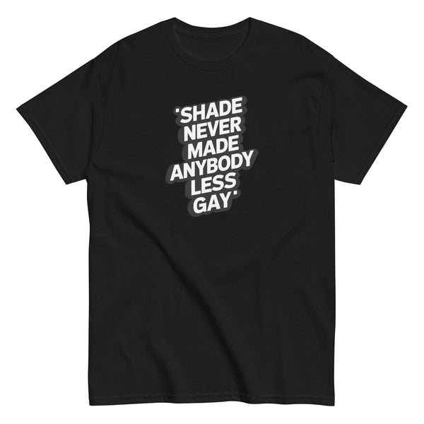 Black funny gay shirt with text 'Shade Never Made Anybody Less Gay' design.