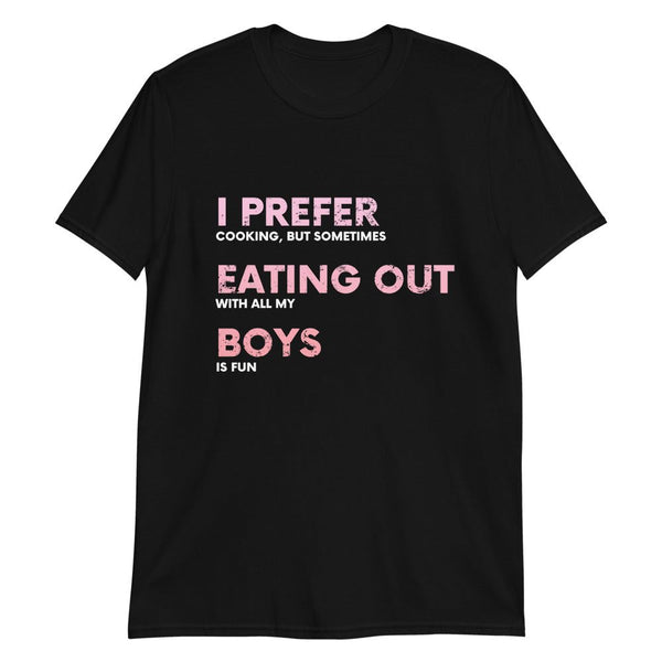 Funny Gay Shirt - I Prefer Cooking But Sometimes Eating out With The Boys Is Fun on black cotton t-shirt.