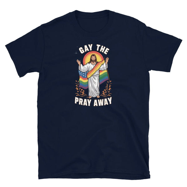 Gay The Pray Away Shirt featuring a colorful Jesus graphic in rainbow colors.