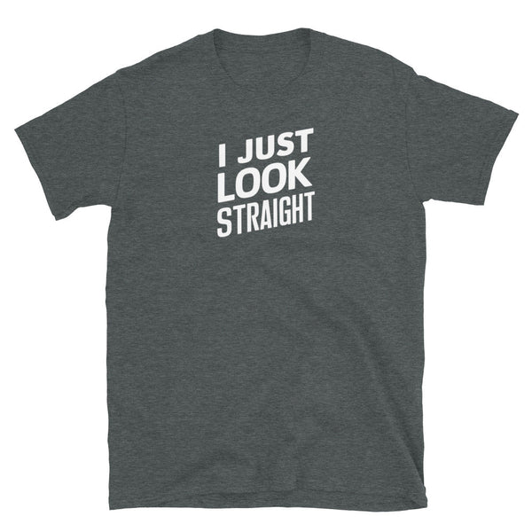 Funny gay shirt with "I Just Look Straight" text in white on dark heather background.