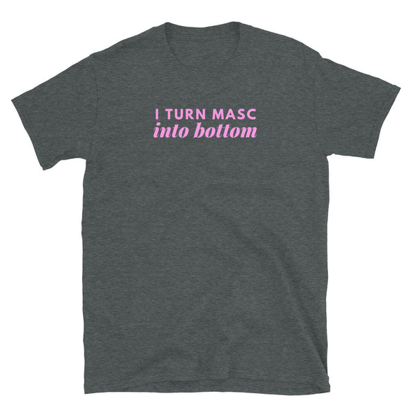 Funny pride shirt featuring text 'I Turn Mascs Into Bottom' on dark fabric.