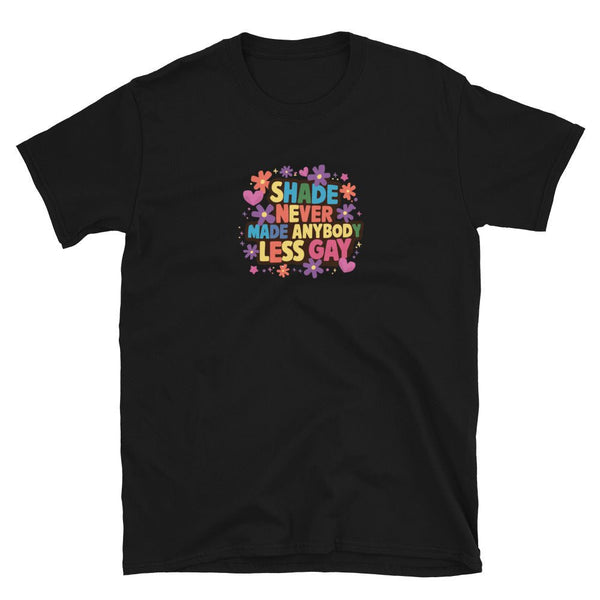Unisex black pride shirt with colorful text: Shade Never Made Anybody Less Gay.