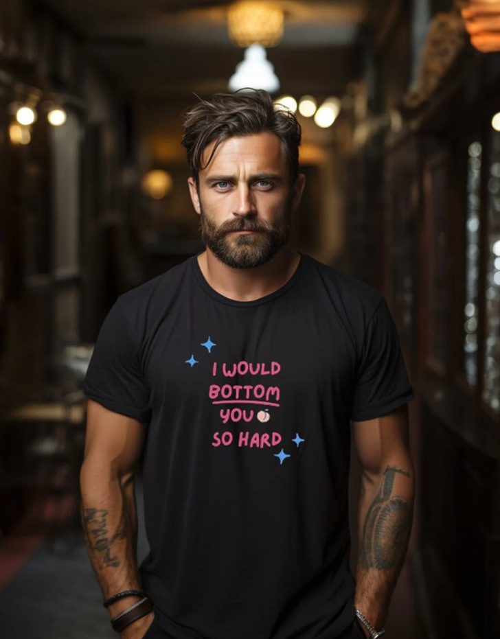 Funny Gay Bottom Shirt - I would Bottom you so hard