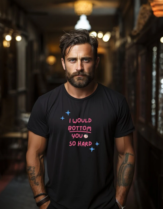 Funny Gay Bottom Shirt - I would Bottom you so hard
