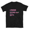 Funny Gay T-Shirt - I Prefer Eating Out Boys on black fabric with bold pink text.