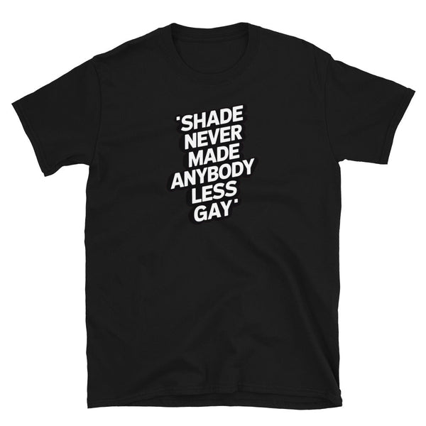 Black funny gay shirt with text 'SHADE NEVER MADE ANYBODY LESS GAY' for pride apparel.