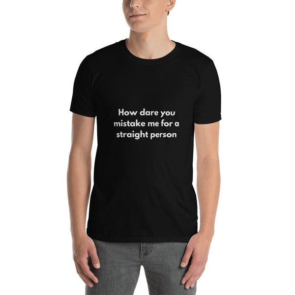 Black t-shirt featuring the phrase 'How dare you mistake me for a straight person', perfect funny gay shirt.