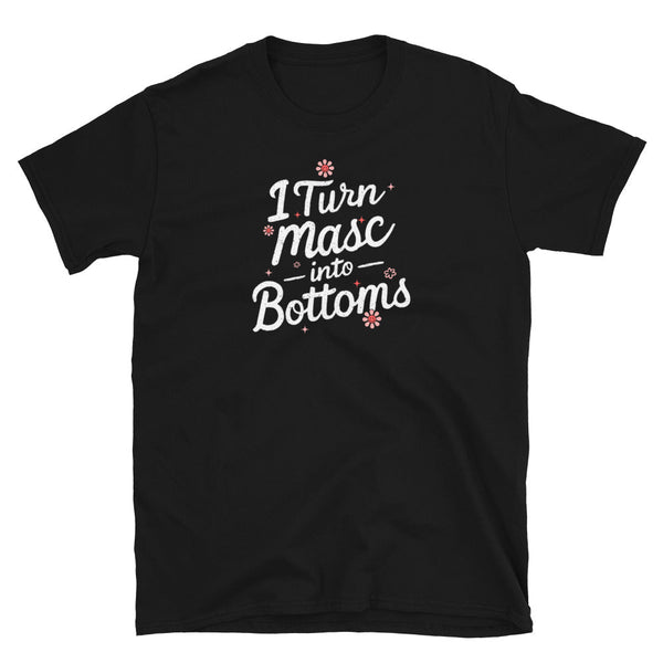 Black gay shirt with the phrase 'I Turn Mascs Into Bottoms' for LGBTQ pride.