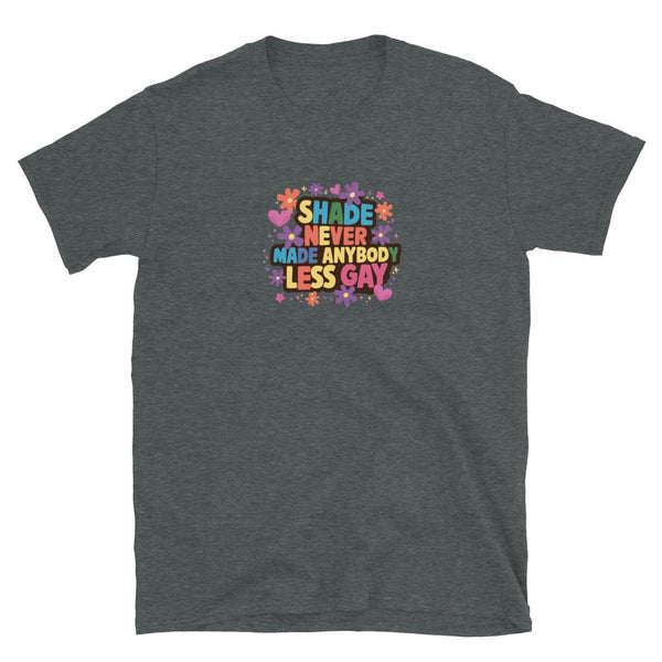 Unisex shirt featuring colorful text saying 'Shade Never Made Anybody Less Gay', perfect for pride.
